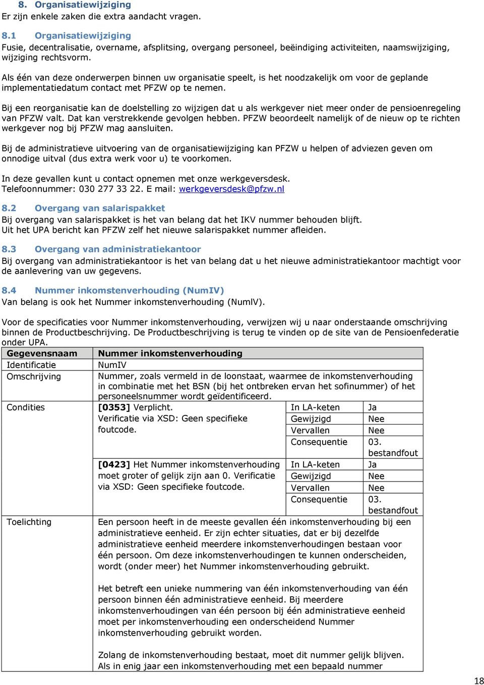 Als één van deze onderwerpen binnen uw organisatie speelt, is het noodzakelijk om voor de geplande implementatiedatum contact met PFZW op te nemen.