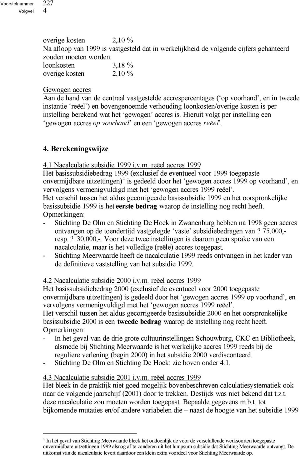 accres is. Hieruit volgt per instelling een gewogen accres op voorhand en een gewogen accres reëel. 4. Berekeningswijze 4.1 Nacalculatie subsidie 1999 i.v.m.