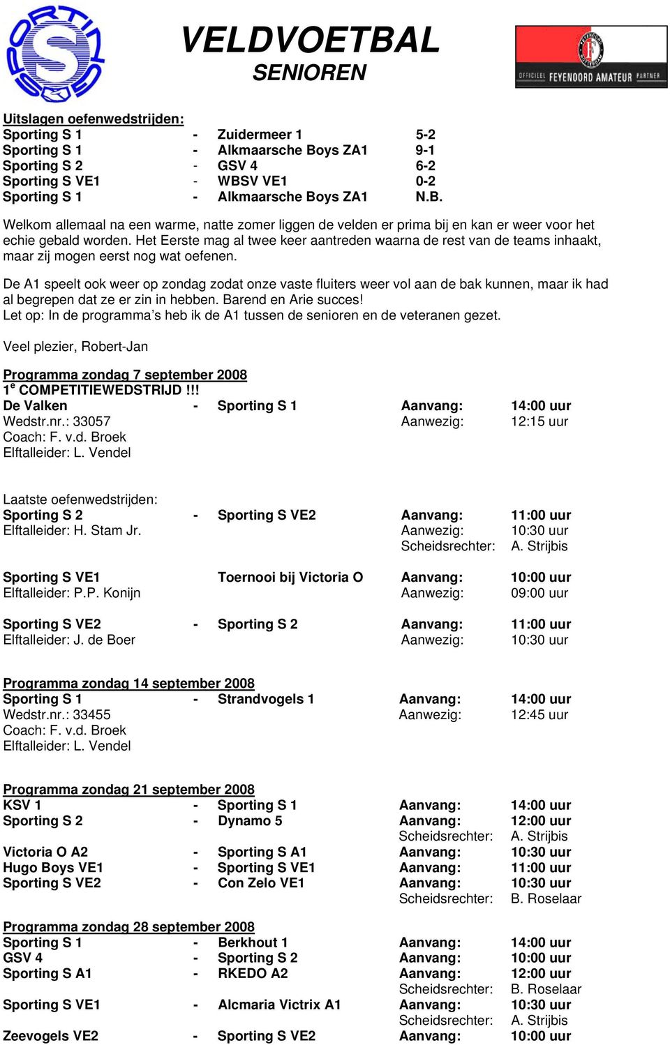 Het Eerste mag al twee keer aantreden waarna de rest van de teams inhaakt, maar zij mogen eerst nog wat oefenen.