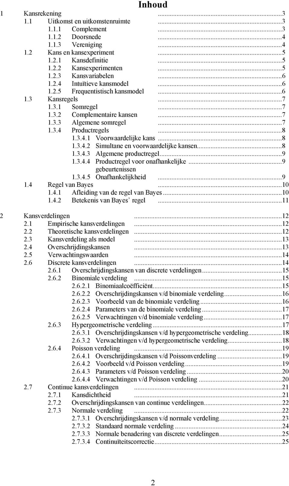 .. 7 1.3.4 Productregels... 8 1.3.4.1 Voorwaardelijke kans... 8 1.3.4.2 Simultane en voorwaardelijke kansen... 8 1.3.4.3 Algemene productregel... 9 1.3.4.4 Productregel voor onafhankelijke.