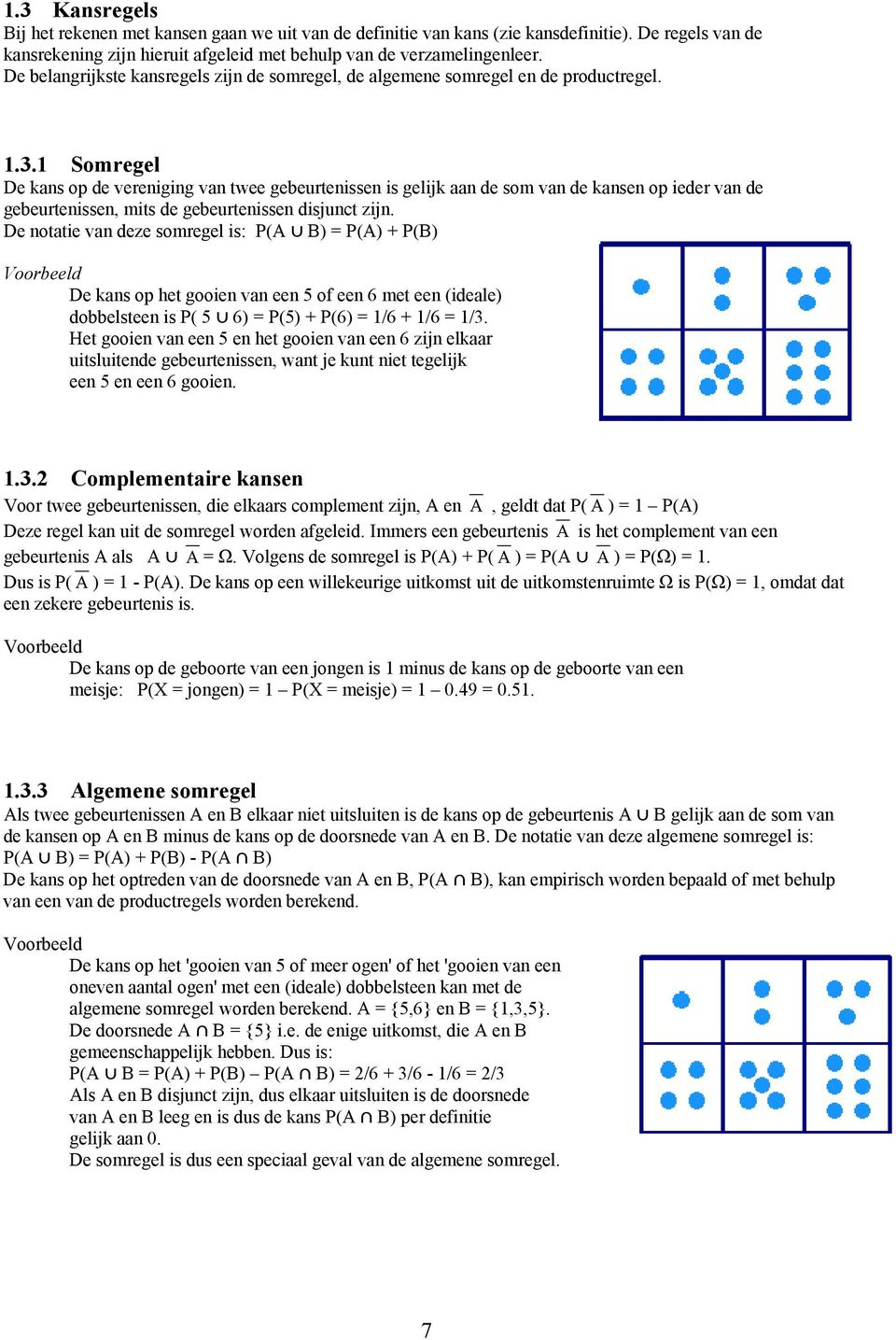 1 Somregel De kans op de vereniging van twee gebeurtenissen is gelijk aan de som van de kansen op ieder van de gebeurtenissen, mits de gebeurtenissen disjunct zijn.