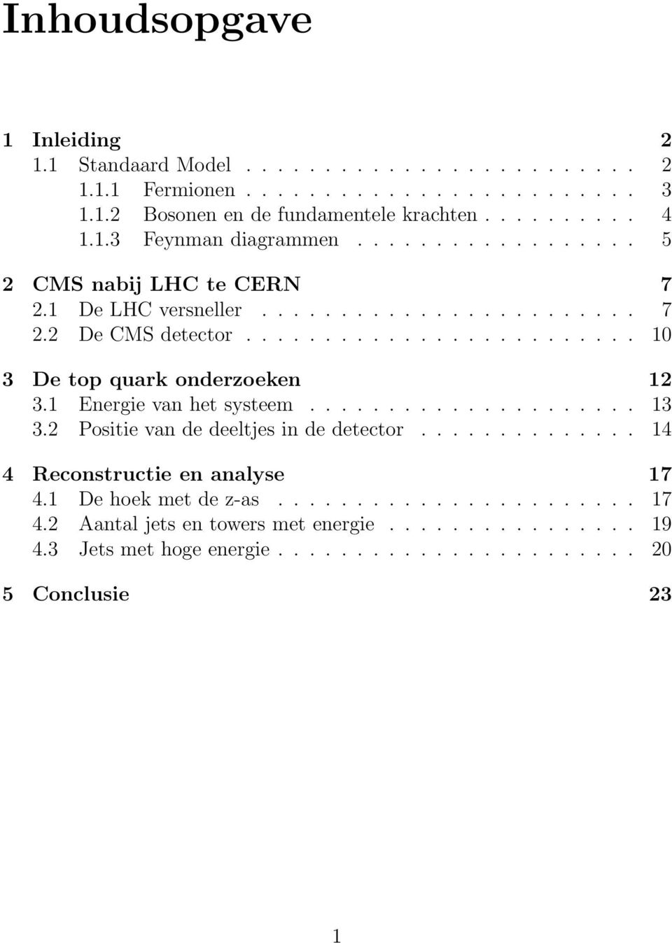 ........................ 10 3 De top quark onderzoeken 12 3.1 Energie van het systeem..................... 13 3.2 Positie van de deeltjes in de detector.