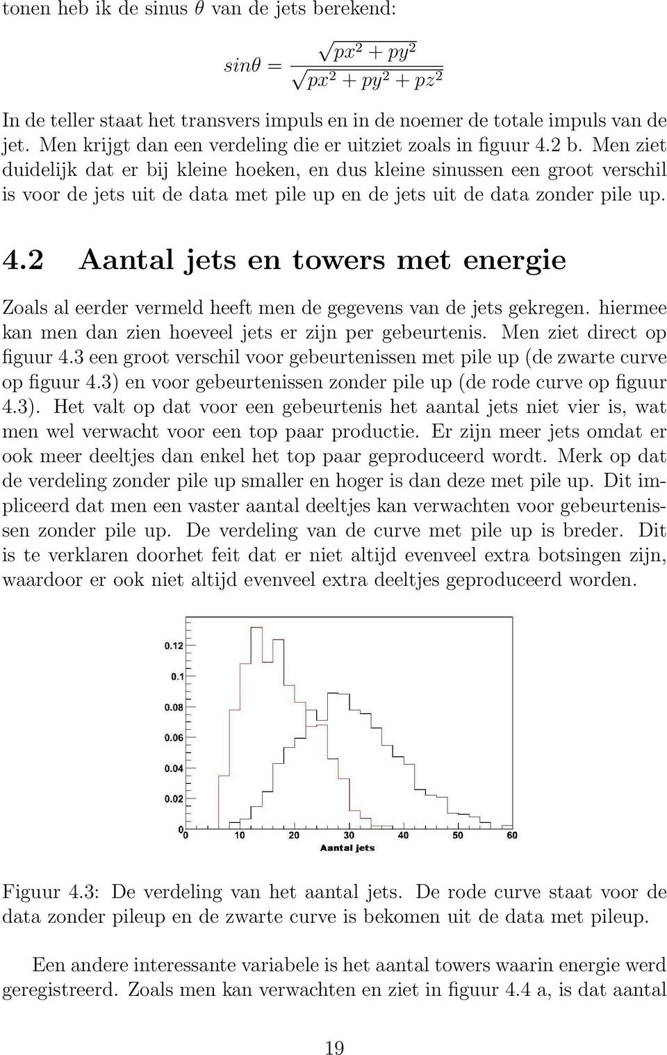 Men ziet duidelijk dat er bij kleine hoeken, en dus kleine sinussen een groot verschil is voor de jets uit de data met pile up en de jets uit de data zonder pile up. 4.