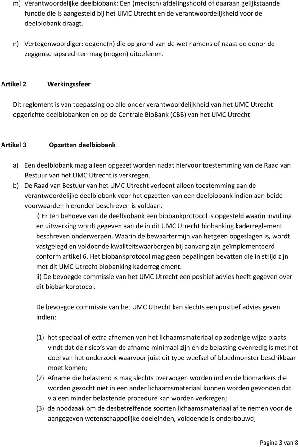 Artikel 2 Werkingssfeer Dit reglement is van toepassing op alle onder verantwoordelijkheid van het UMC Utrecht opgerichte deelbiobanken en op de Centrale BioBank (CBB) van het UMC Utrecht.