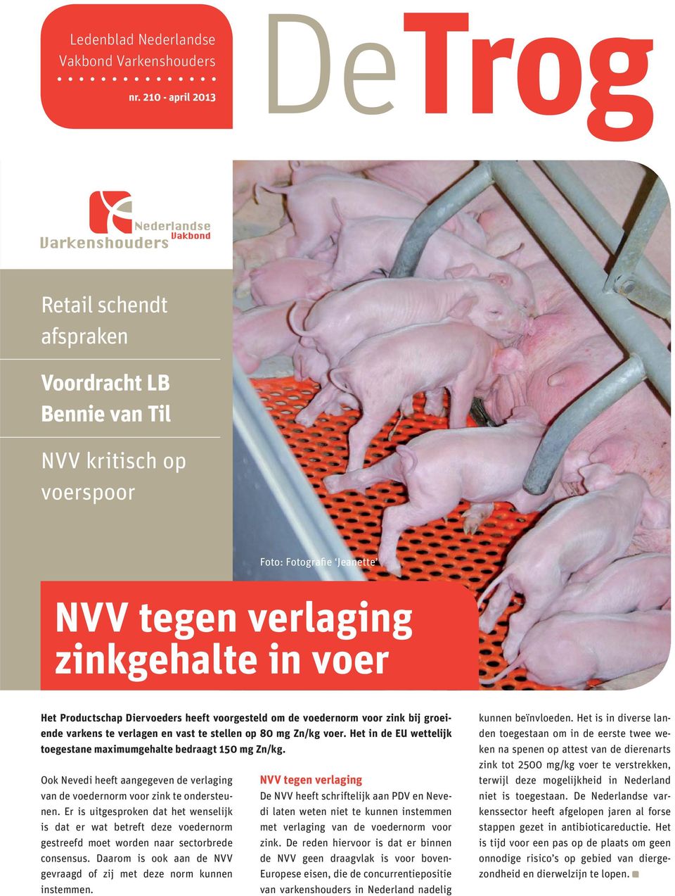 voorgesteld om de voedernorm voor zink bij groeiende varkens te verlagen en vast te stellen op 80 mg Zn/kg voer. Het in de EU wettelijk toegestane maximumgehalte bedraagt 150 mg Zn/kg.