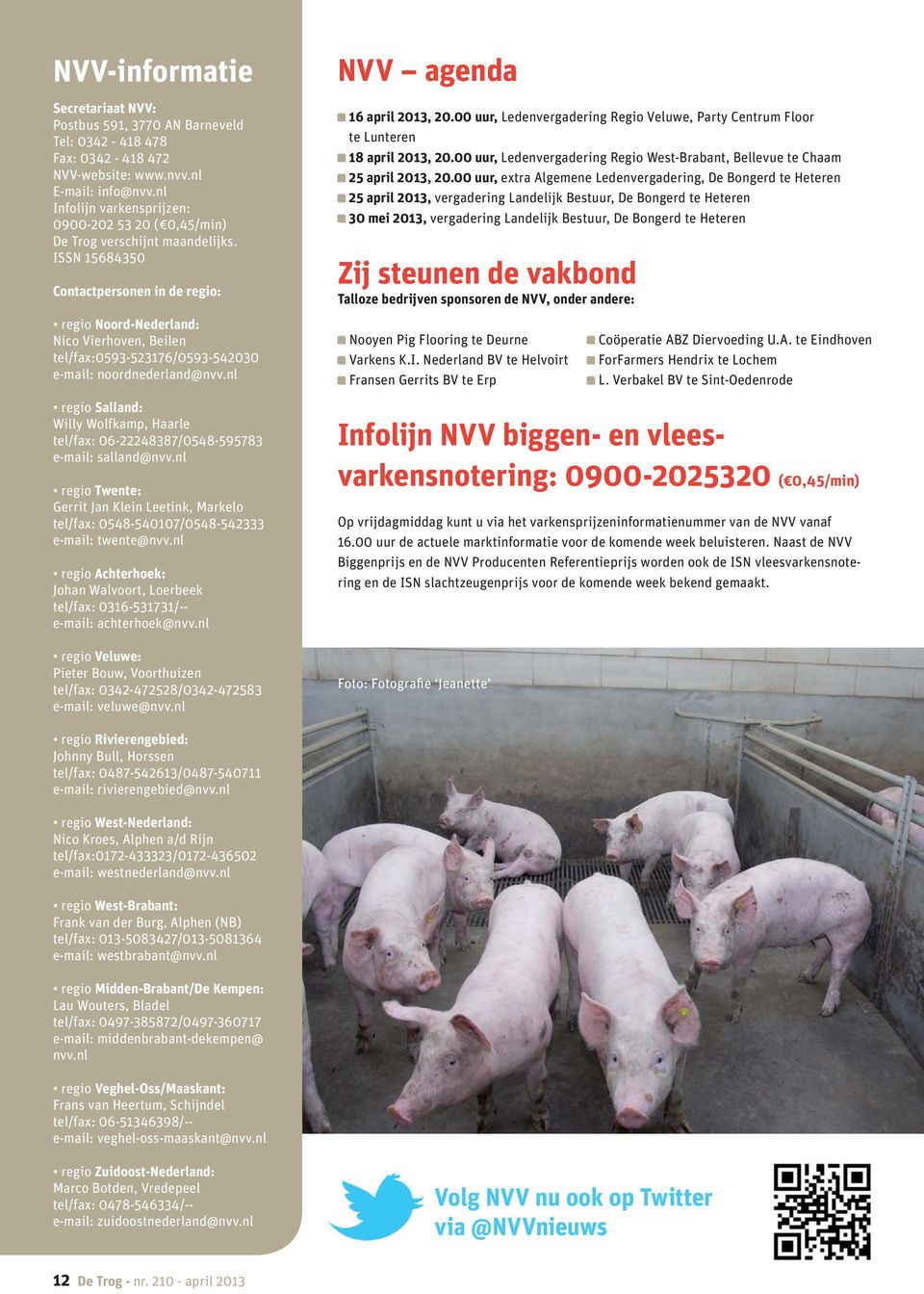 ISSN 15684350 Contactpersonen in de regio: regio Noord-Nederland: Nico Vierhoven, Beilen tel/fax:0593-523176/0593-542030 e-mail: noordnederland@nvv.