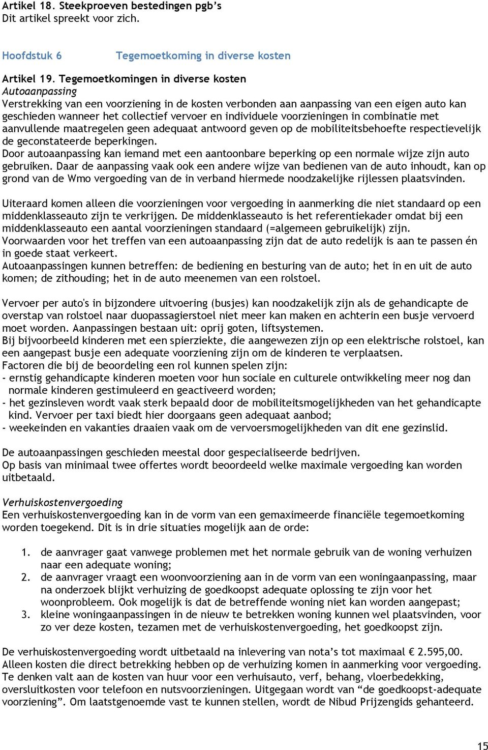 individuele voorzieningen in combinatie met aanvullende maatregelen geen adequaat antwoord geven op de mobiliteitsbehoefte respectievelijk de geconstateerde beperkingen.