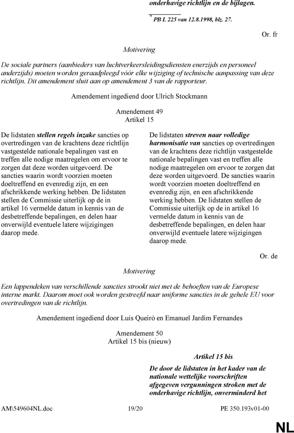 Dit amendement sluit aan op amendement 3 van de rapporteur.