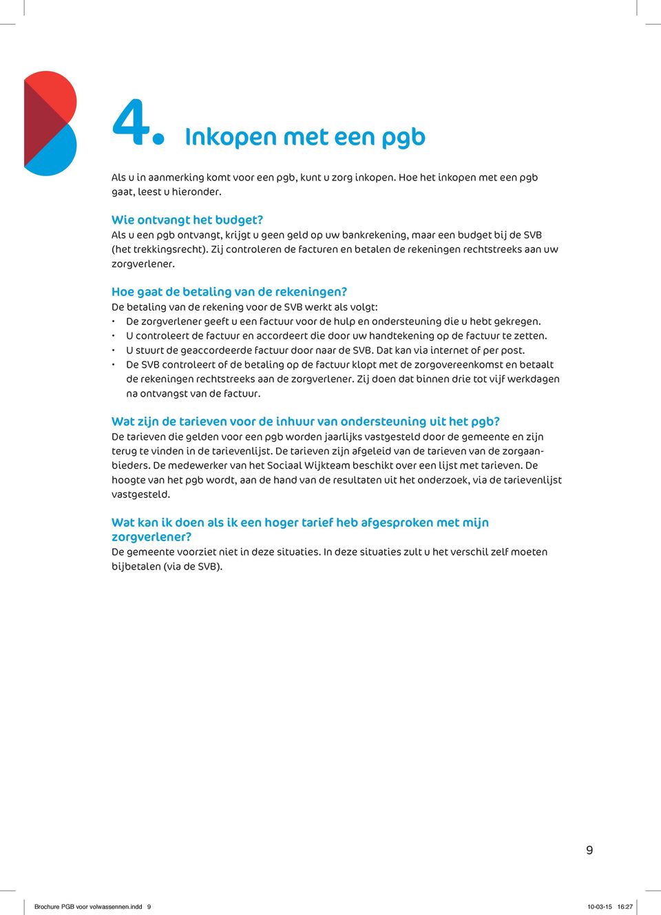 Hoe gaat de betaling van de rekeningen? De betaling van de rekening voor de SVB werkt als volgt: De zorgverlener geeft u een factuur voor de hulp en ondersteuning die u hebt gekregen.