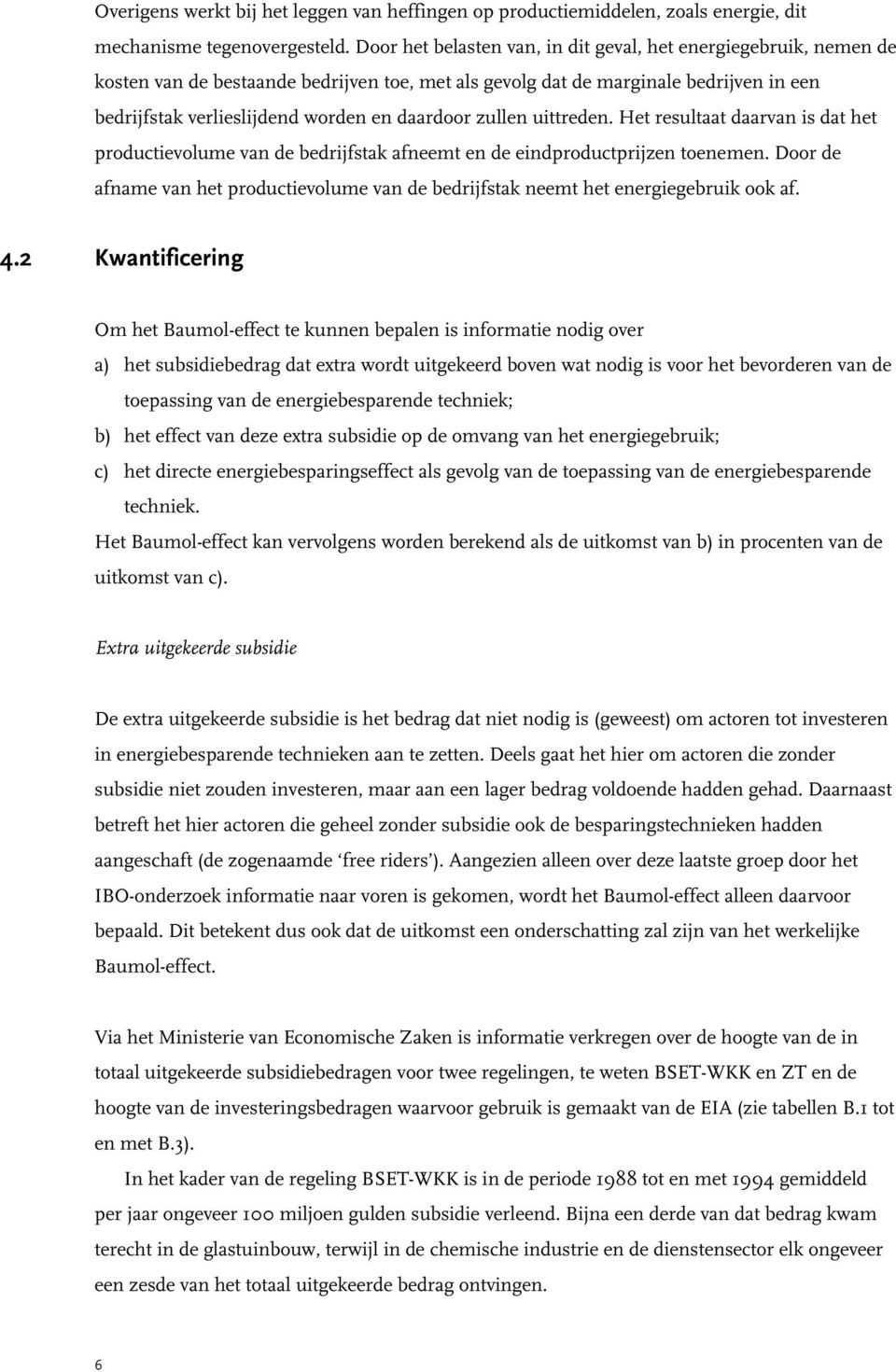 zullen uittreden. Het resultaat daarvan is dat het productievolume van de bedrijfstak afneemt en de eindproductprijzen toenemen.