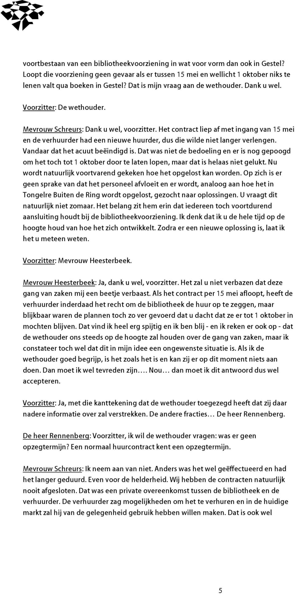 Het contract liep af met ingang van 15 mei en de verhuurder had een nieuwe huurder, dus die wilde niet langer verlengen. Vandaar dat het acuut beëindigd is.