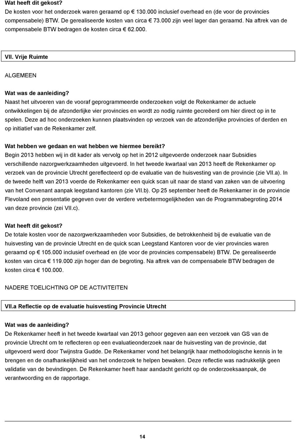 Naast het uitvoeren van de vooraf geprogrammeerde onderzoeken volgt de Rekenkamer de actuele ontwikkelingen bij de afzonderlijke vier provincies en wordt zo nodig ruimte gecreëerd om hier direct op