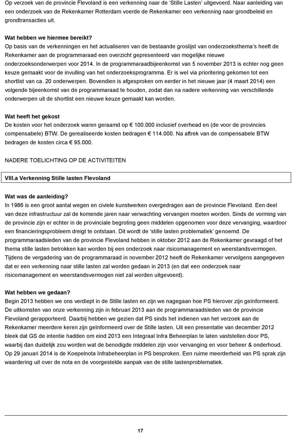 Op basis van de verkenningen en het actualiseren van de bestaande groslijst van onderzoeksthema s heeft de Rekenkamer aan de programmaraad een overzicht gepresenteerd van mogelijke nieuwe