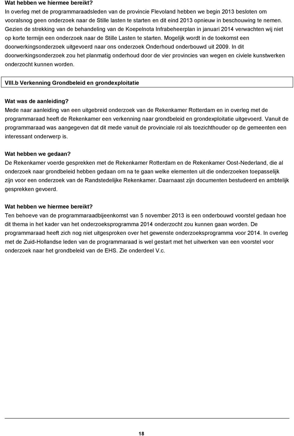 nemen. Gezien de strekking van de behandeling van de Koepelnota Infrabeheerplan in januari 2014 verwachten wij niet op korte termijn een onderzoek naar de Stille Lasten te starten.