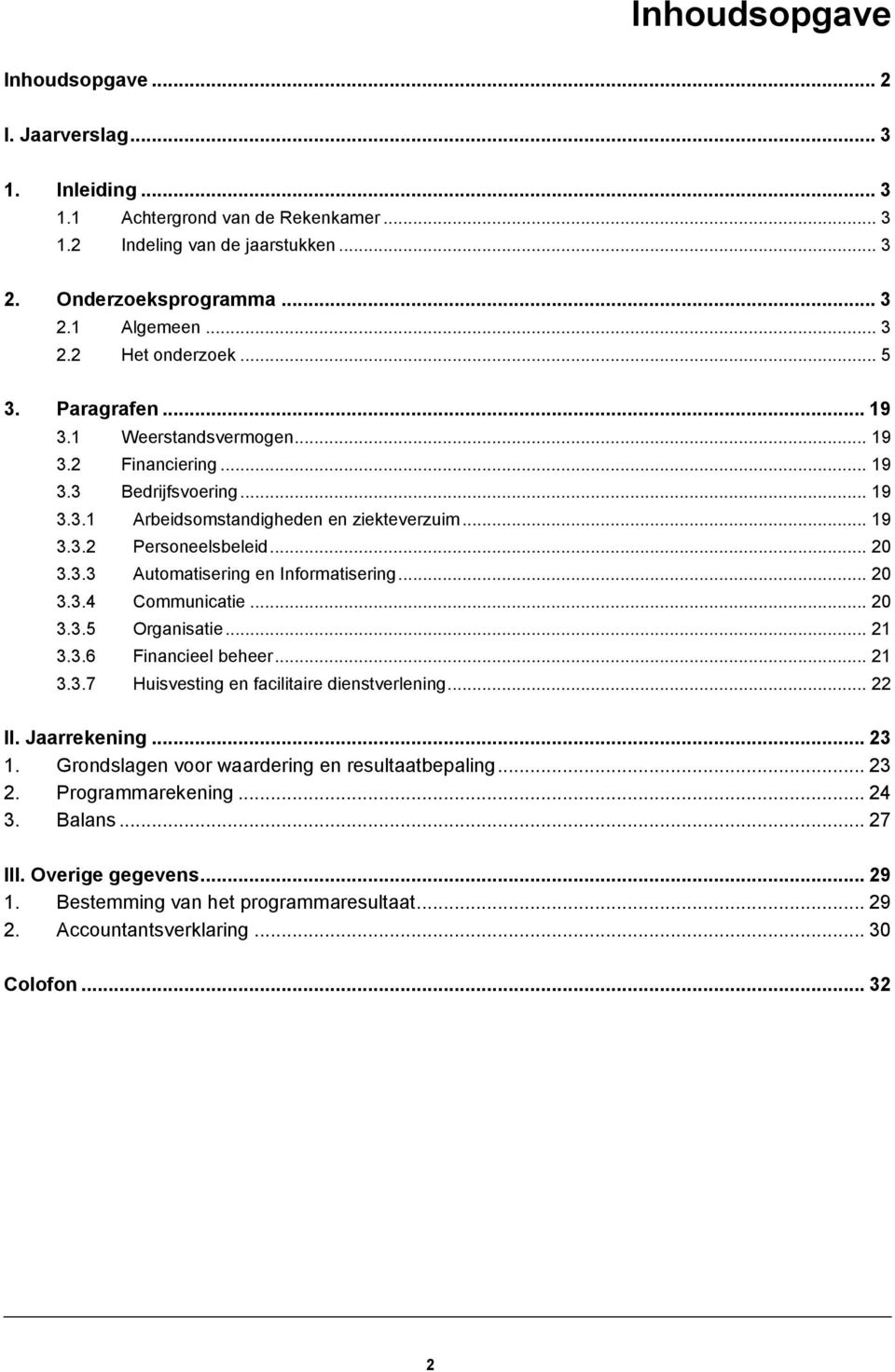 .. 20 3.3.4 Communicatie... 20 3.3.5 Organisatie... 21 3.3.6 Financieel beheer... 21 3.3.7 Huisvesting en facilitaire dienstverlening... 22 II. Jaarrekening... 23 1.