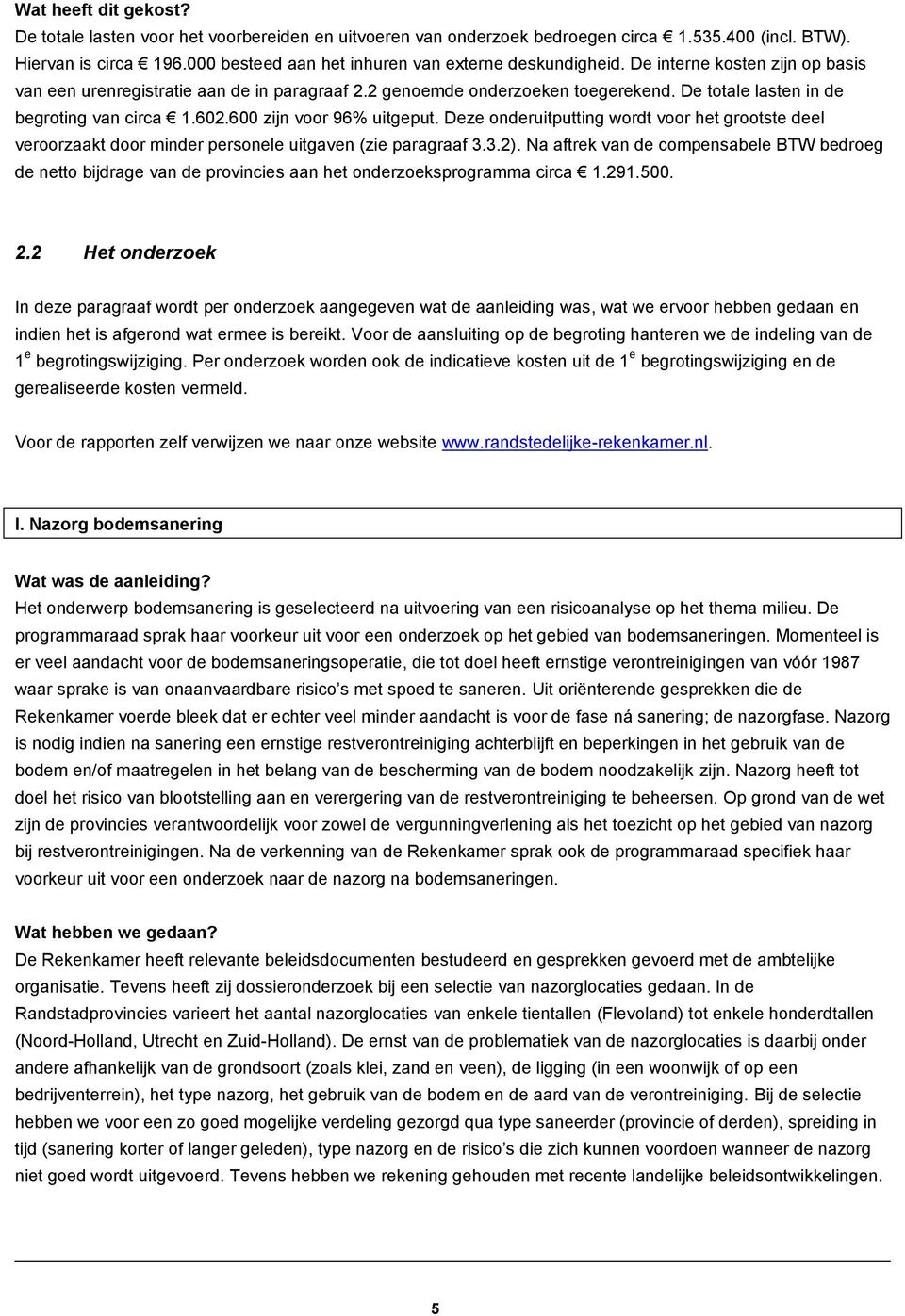 De totale lasten in de begroting van circa 1.602.600 zijn voor 96% uitgeput. Deze onderuitputting wordt voor het grootste deel veroorzaakt door minder personele uitgaven (zie paragraaf 3.3.2).