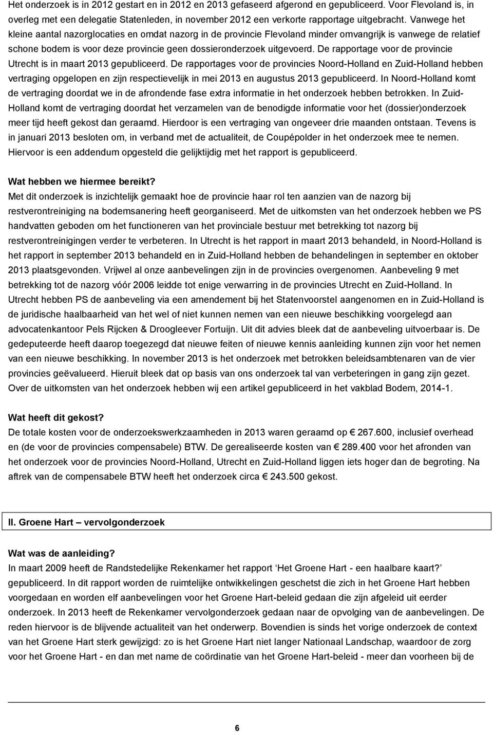 Vanwege het kleine aantal nazorglocaties en omdat nazorg in de provincie Flevoland minder omvangrijk is vanwege de relatief schone bodem is voor deze provincie geen dossieronderzoek uitgevoerd.