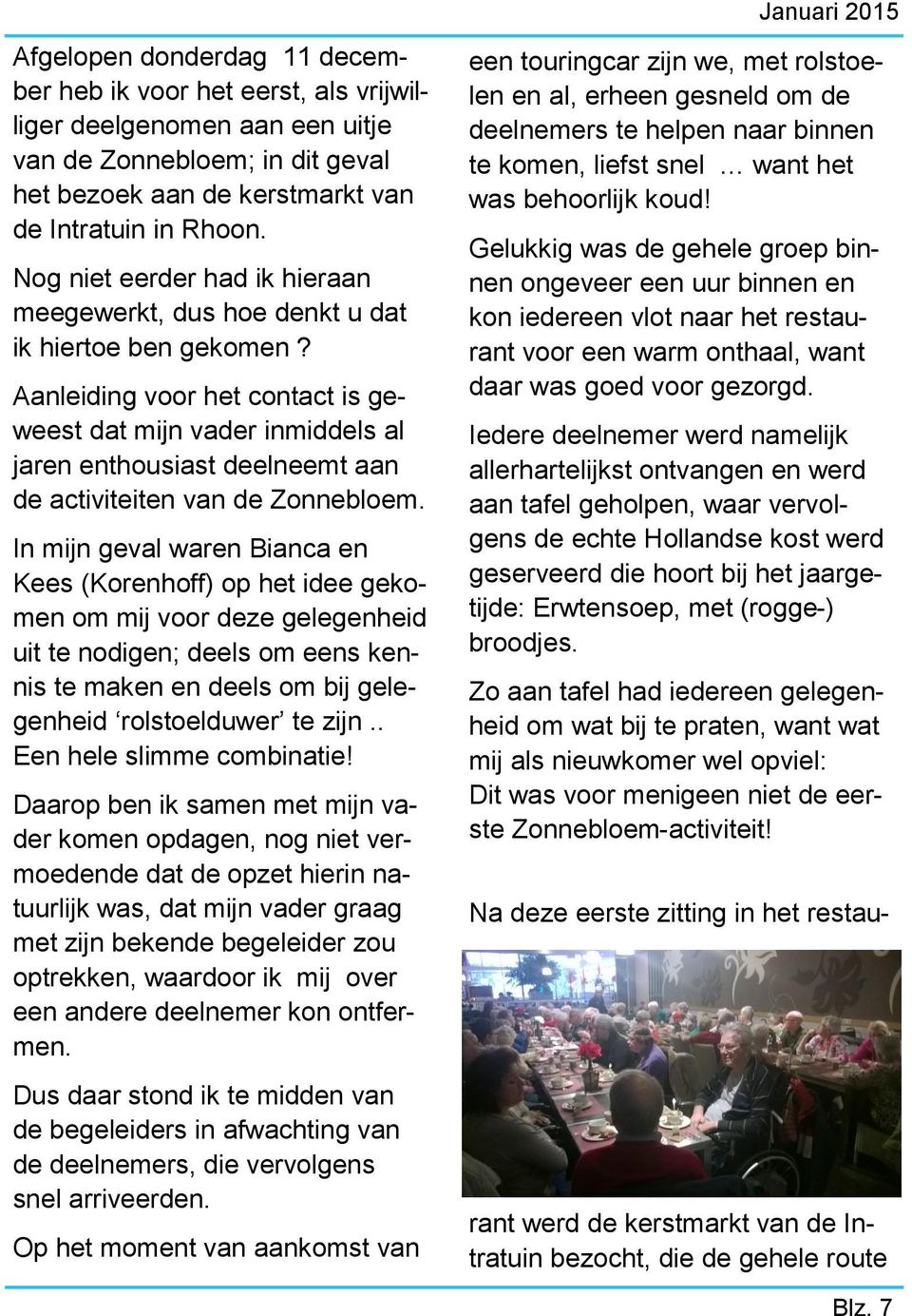 Aanleiding voor het contact is geweest dat mijn vader inmiddels al jaren enthousiast deelneemt aan de activiteiten van de Zonnebloem.