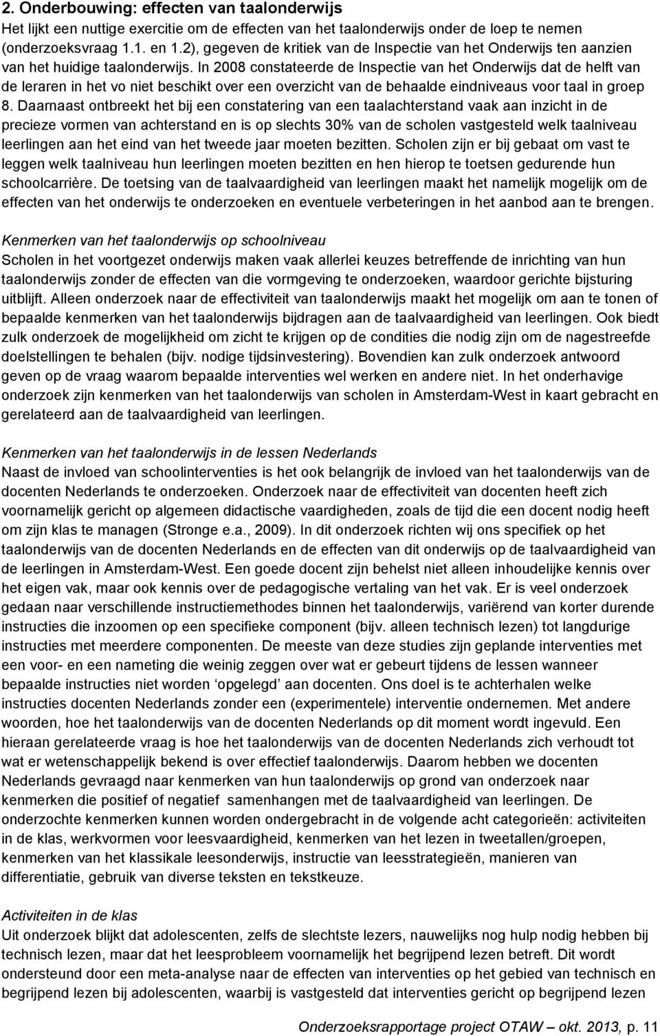 In 2008 constateerde de Inspectie van het Onderwijs dat de helft van de leraren in het vo niet beschikt over een overzicht van de behaalde eindniveaus voor taal in groep 8.