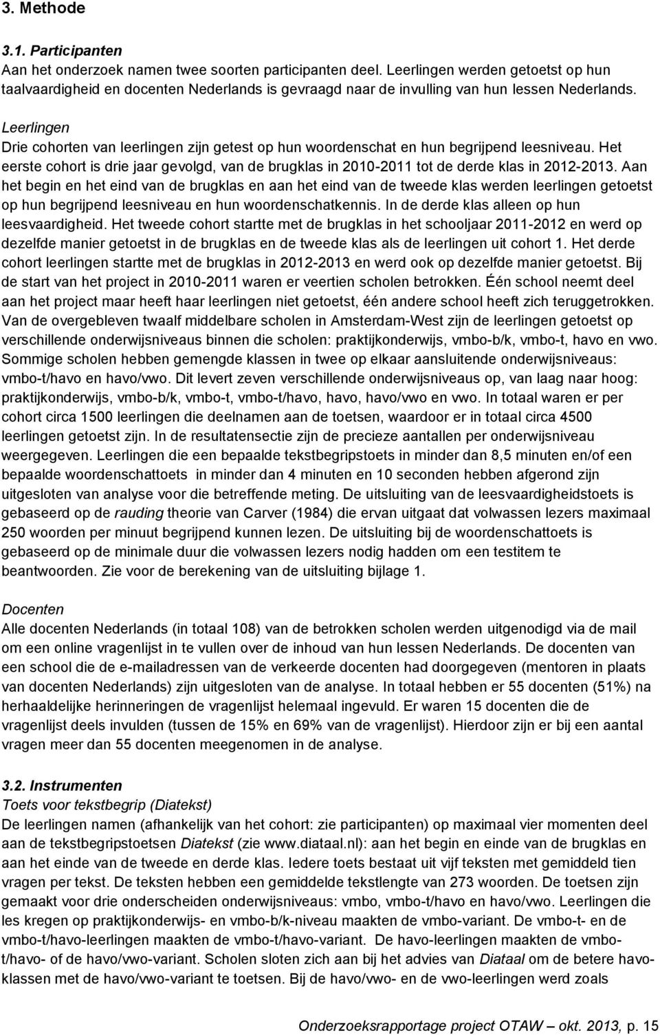 Leerlingen Drie cohorten van leerlingen zijn getest op hun woordenschat en hun begrijpend leesniveau.