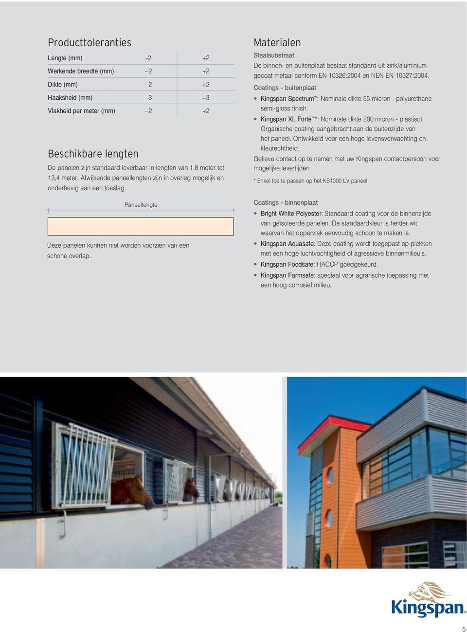 Materialen Staalsubstraat De binnen- en buitenplaat bestaat standaard uit zink/aluminium gecoat metaal conform EN 10326:2004 en NEN EN 10327:2004.