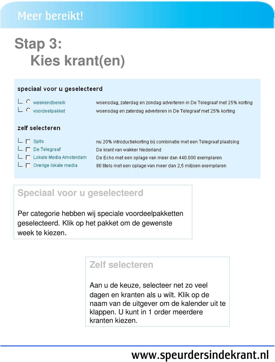 Zelf selecteren Aan u de keuze, selecteer net zo veel dagen en kranten als u wilt.