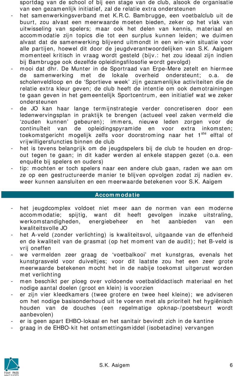 die tot een surplus kunnen leiden; we duimen alvast dat de samenwerking blijvend uitmondt in een win-win situatie voor alle partijen, hoewel dit door de jeugdverantwoordelijken van S.K.