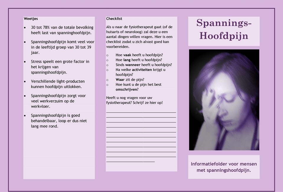 Spanningshfdpijn is ged behandelbaar, lp er dus niet lang mee rnd. Checklist Als u naar de fysitherapeut gaat (f de huisarts f neurlg) zal deze u een aantal dingen willen vragen.