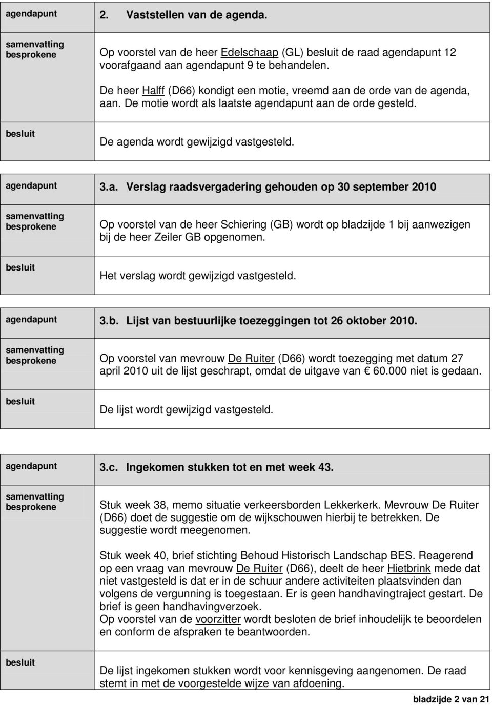 Het verslag wordt gewijzigd vastgesteld. 3.b. Lijst van bestuurlijke toezeggingen tot 26 oktober 2010.