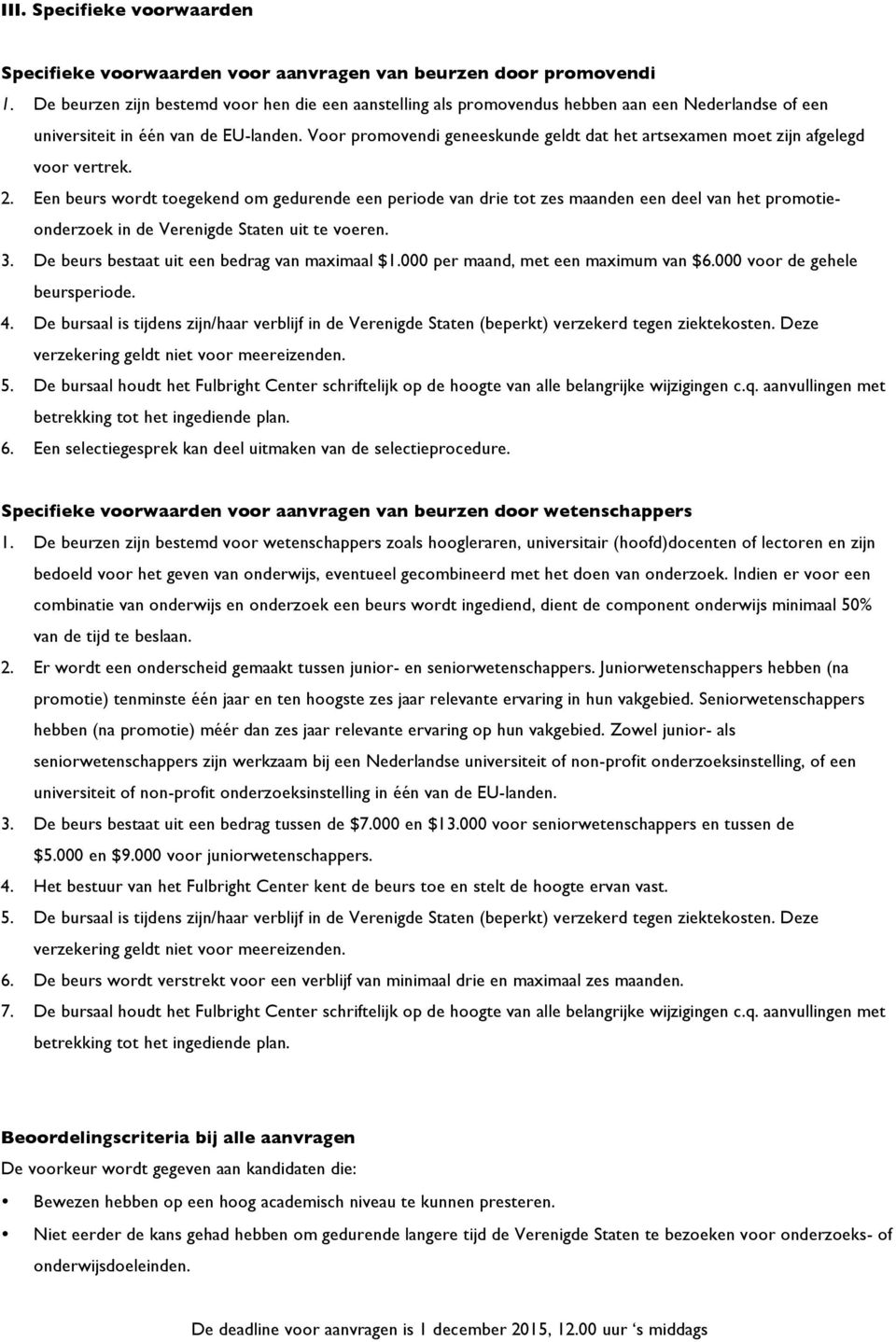 Voor promovendi geneeskunde geldt dat het artsexamen moet zijn afgelegd voor vertrek. 2.