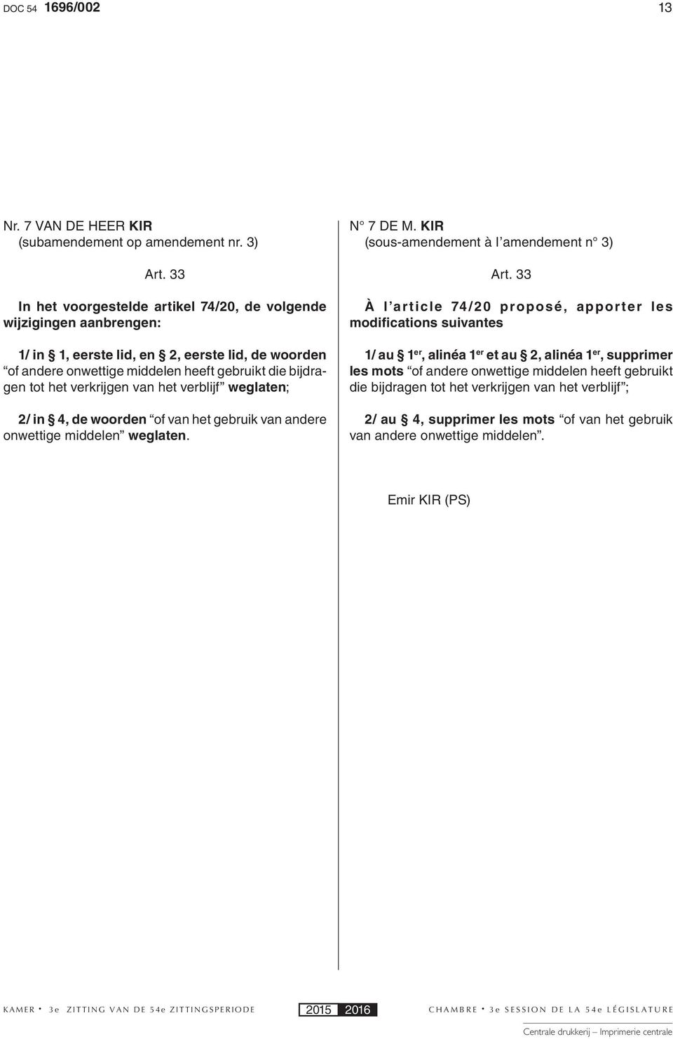 verkrijgen van het verblijf weglaten; 2/ in 4, de woorden of van het gebruik van andere onwettige middelen weglaten. N 7 DE M. KIR (sous-amendement à l amendement n 3) Art.