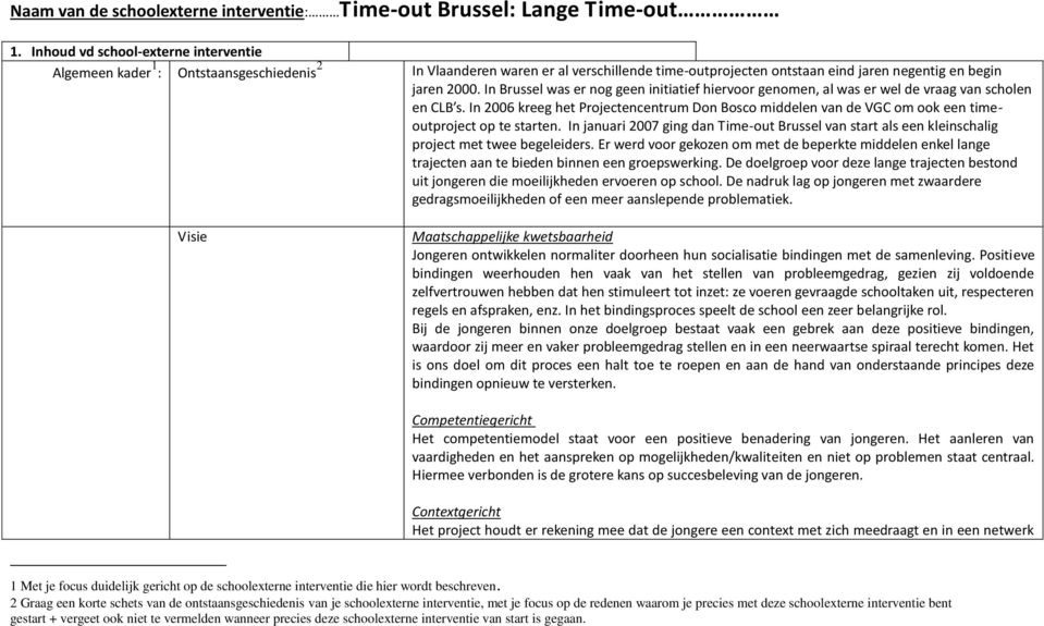 In Brussel was er nog geen initiatief hiervoor genomen, al was er wel de vraag van scholen en CLB s.