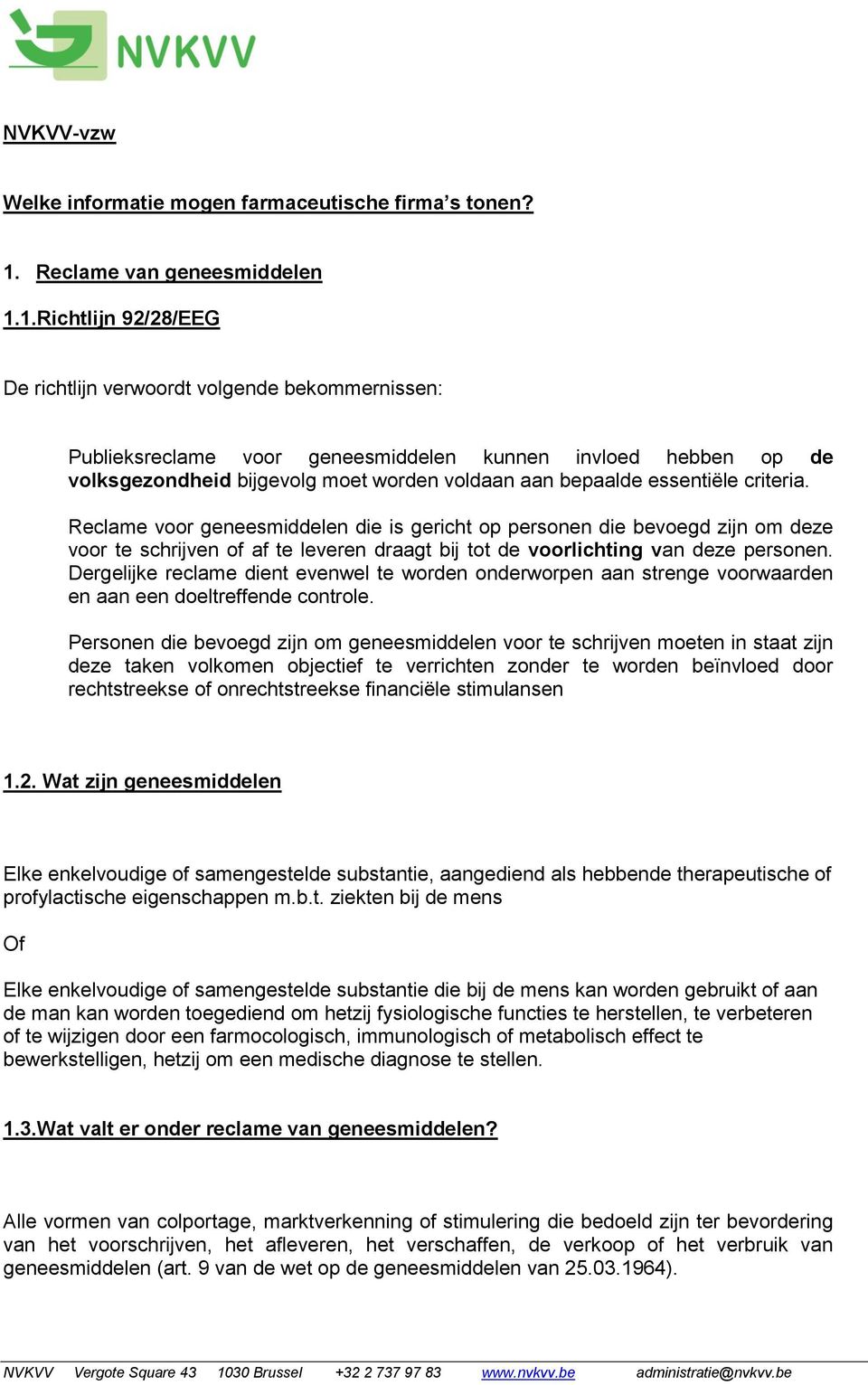 1.Richtlijn 92/28/EEG De richtlijn verwrdt vlgende bekmmernissen: Publieksreclame vr geneesmiddelen kunnen invled hebben p de vlksgezndheid bijgevlg met wrden vldaan aan bepaalde essentiële criteria.