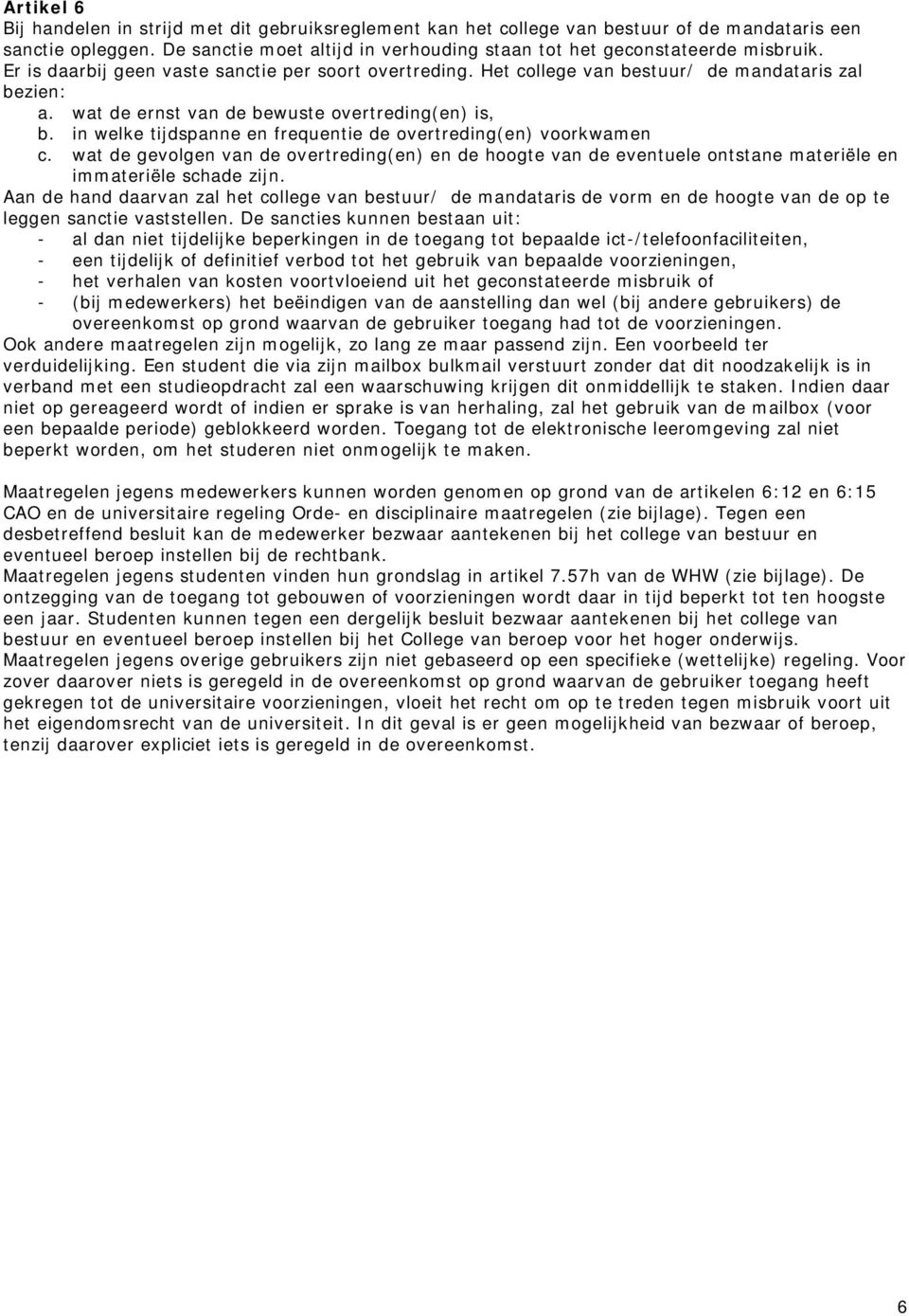 wat de ernst van de bewuste overtreding(en) is, b. in welke tijdspanne en frequentie de overtreding(en) voorkwamen c.