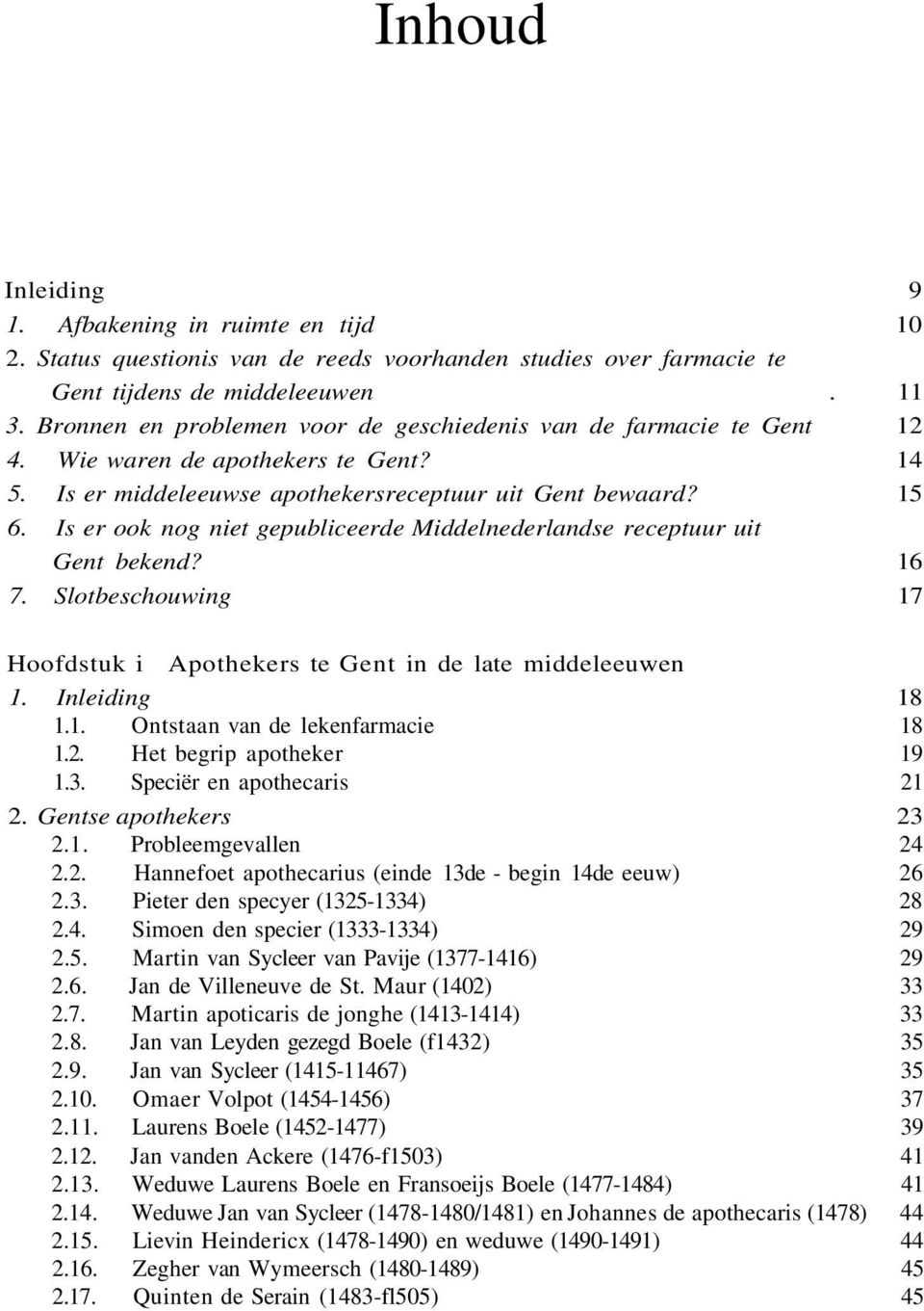 Is er ook nog niet gepubliceerde Middelnederlandse receptuur uit Gent bekend? 16 7. Slotbeschouwing 17 Hoofdstuk i Apothekers te Gent in de late middeleeuwen 1. Inleiding 18 1.1. Ontstaan van de lekenfarmacie 18 1.