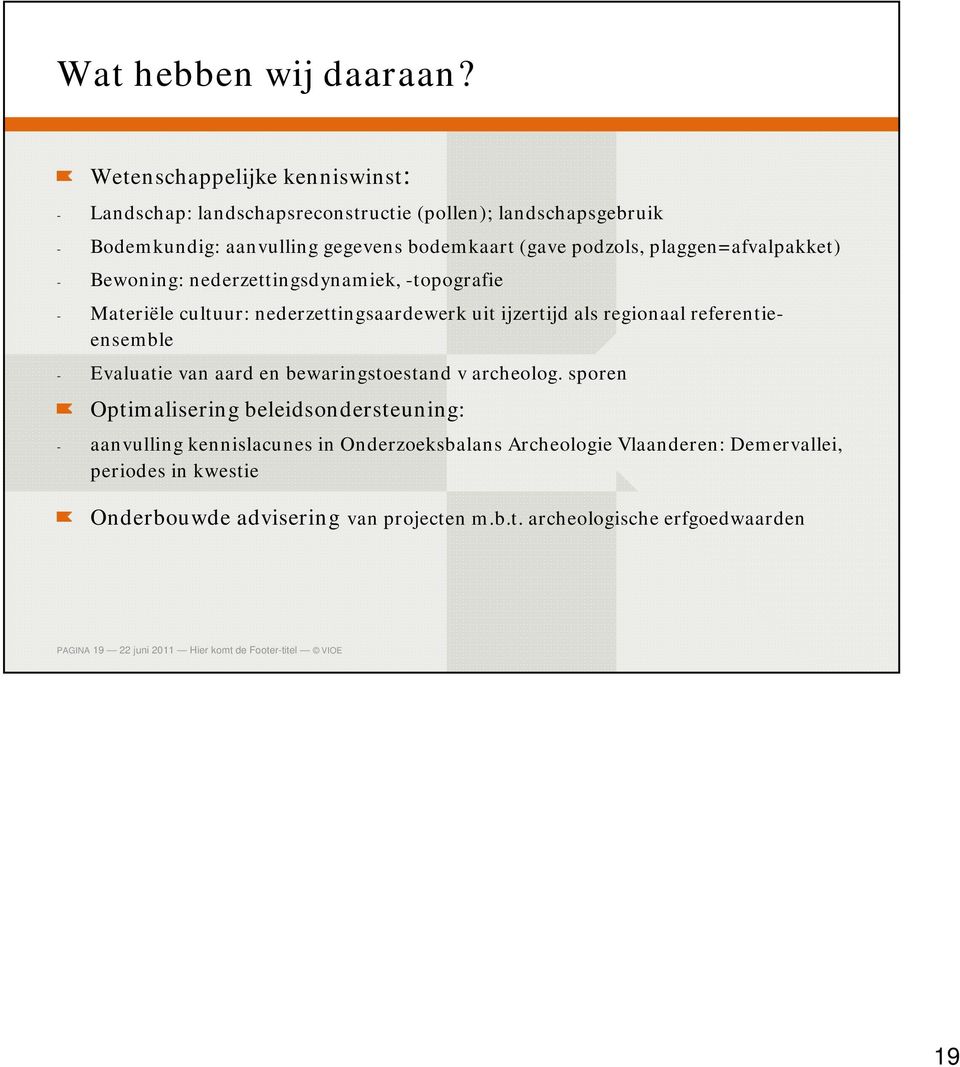 plaggen=afvalpakket) - Bewoning: nederzettingsdynamiek, -topografie - Materiële cultuur: nederzettingsaardewerk uit ijzertijd als regionaal referentieensemble -