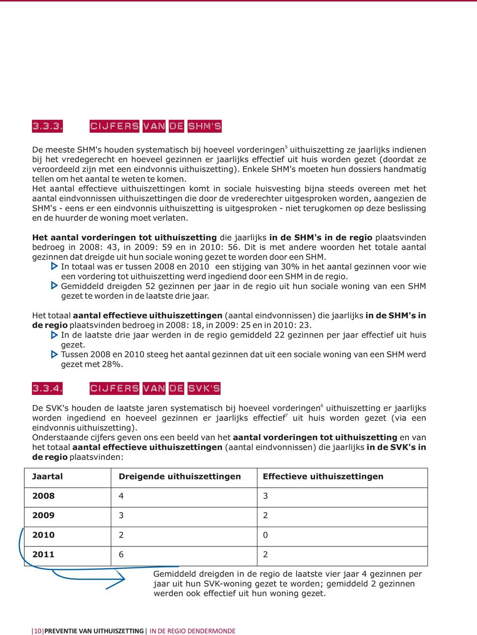 Het aantal effectieve uithuiszettingen komt in sociale huisvesting bijna steeds overeen met het aantal eindvonnissen uithuiszettingen die door de vrederechter uitgesproken worden, aangezien de SHM's