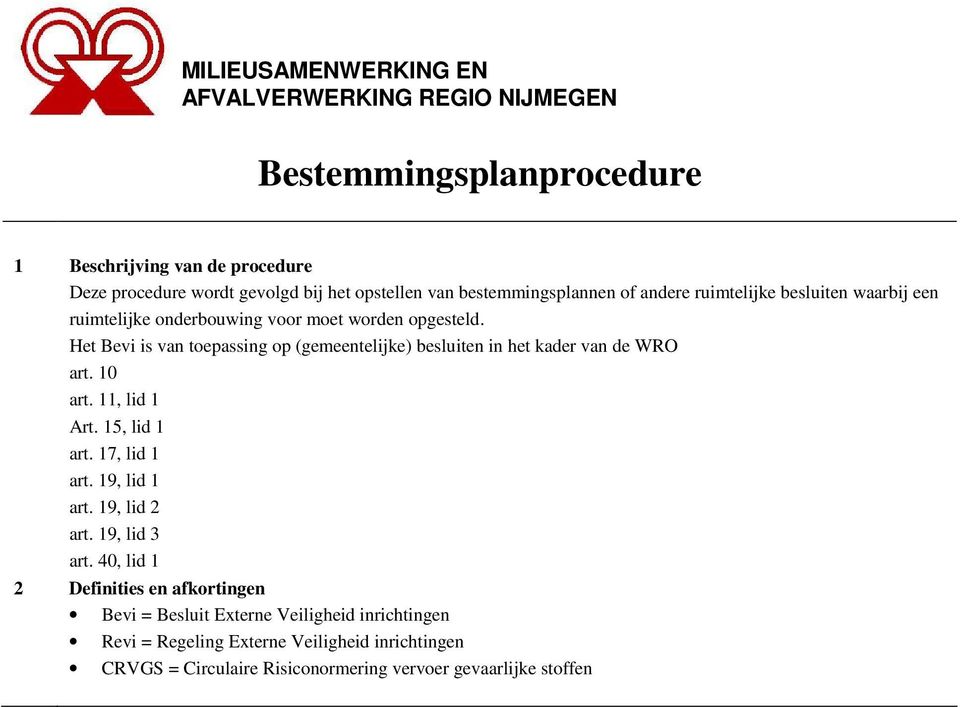 Het Bevi is van toepassing op (gemeentelijke) besluiten in het kader van de WRO art. 10 art. 11, lid 1 Art. 15, lid 1 art. 17, lid 1 art.