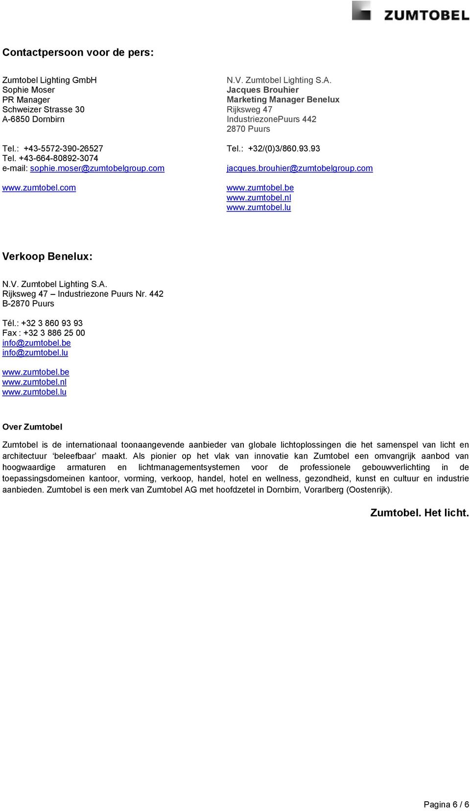 com www.zumtobel.be www.zumtobel.nl www.zumtobel.lu Verkoop Benelux: N.V. Zumtobel Lighting S.A. Rijksweg 47 Industriezone Puurs Nr. 442 B-2870 Puurs Tél.