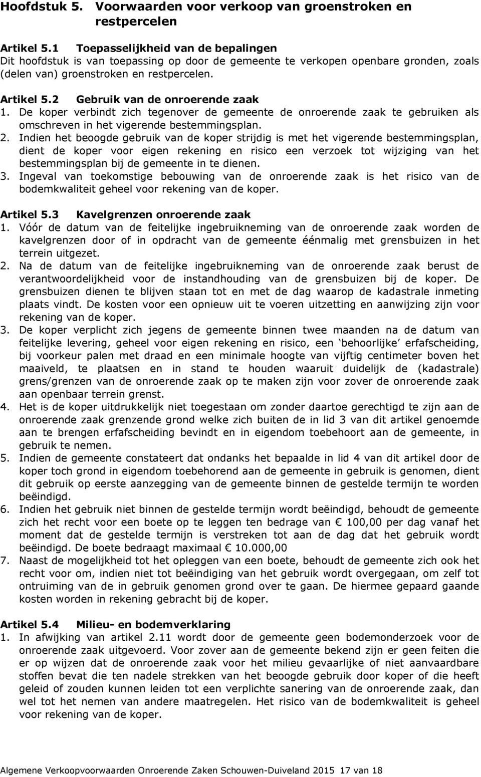 2 Gebruik van de onroerende zaak 1. De koper verbindt zich tegenover de gemeente de onroerende zaak te gebruiken als omschreven in het vigerende bestemmingsplan. 2.