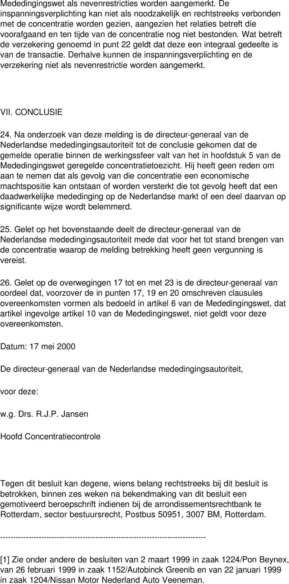 niet bestonden. Wat betreft de verzekering genoemd in punt 22 geldt dat deze een integraal gedeelte is van de transactie.