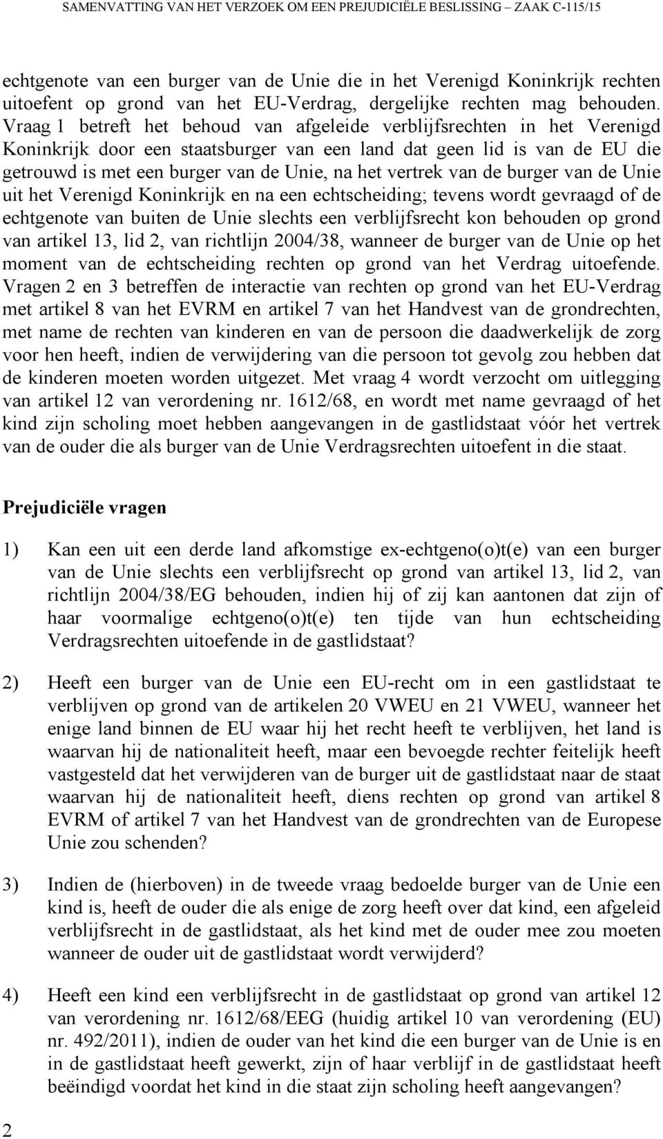 Vraag 1 betreft het behoud van afgeleide verblijfsrechten in het Verenigd Koninkrijk door een staatsburger van een land dat geen lid is van de EU die getrouwd is met een burger van de Unie, na het