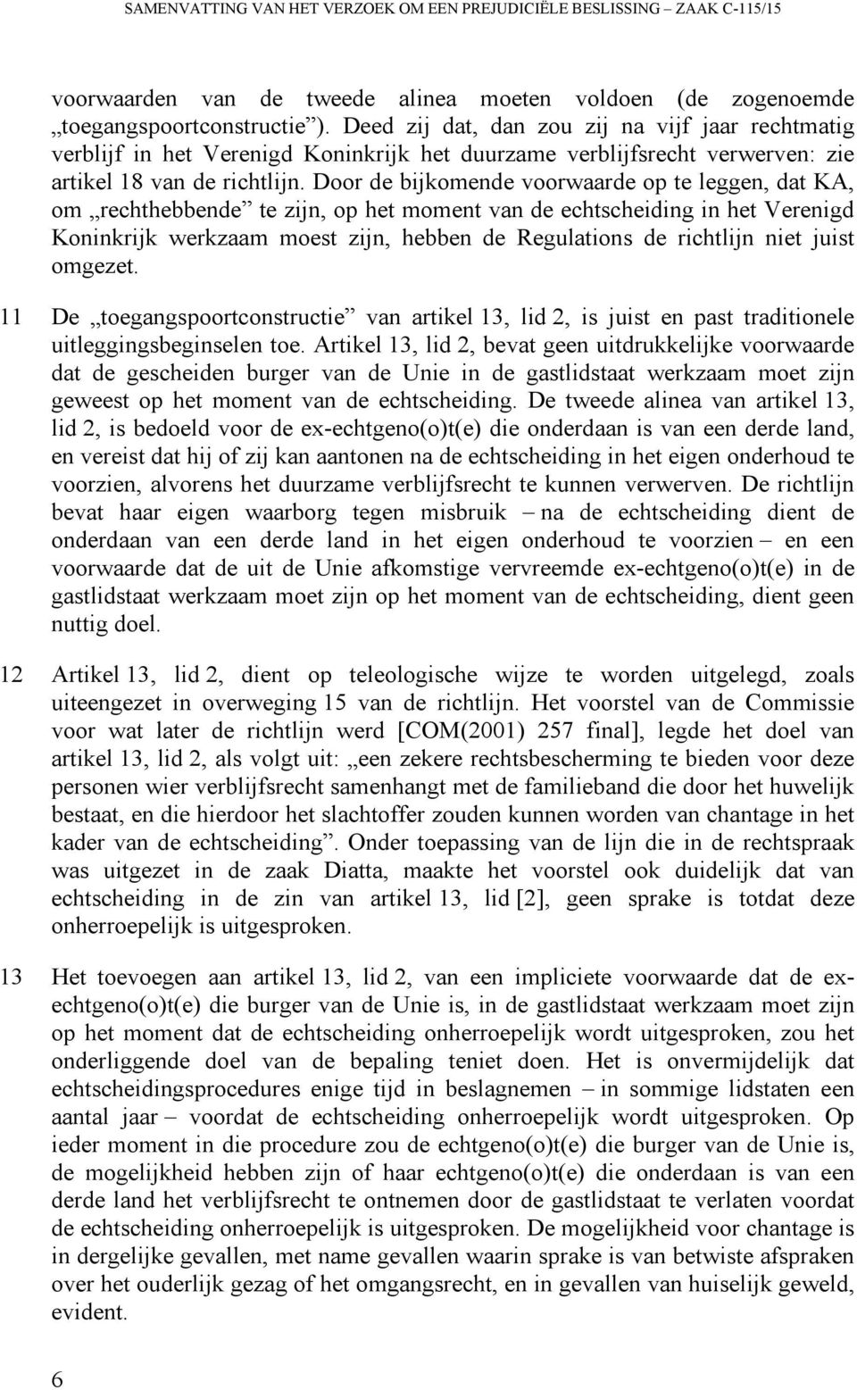 Door de bijkomende voorwaarde op te leggen, dat KA, om rechthebbende te zijn, op het moment van de echtscheiding in het Verenigd Koninkrijk werkzaam moest zijn, hebben de Regulations de richtlijn