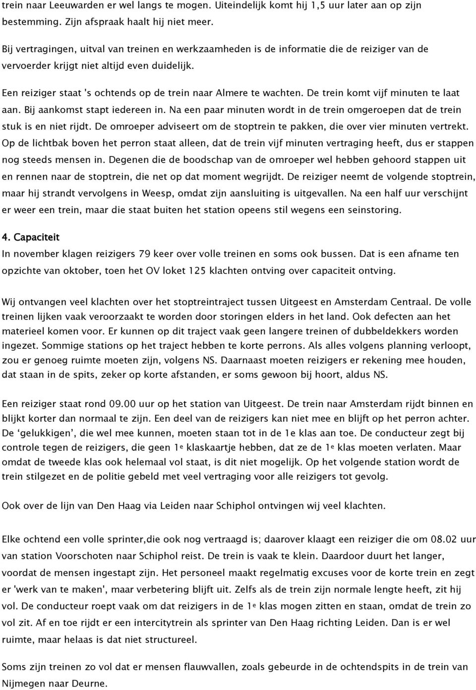 Een reiziger staat 's ochtends op de trein naar Almere te wachten. De trein komt vijf minuten te laat aan. Bij aankomst stapt iedereen in.