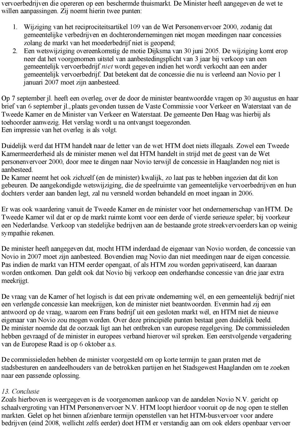 het moederbedrijf niet is geopend; 2. Een wetswijziging overeenkomstig de motie Dijksma van 30 juni 2005.