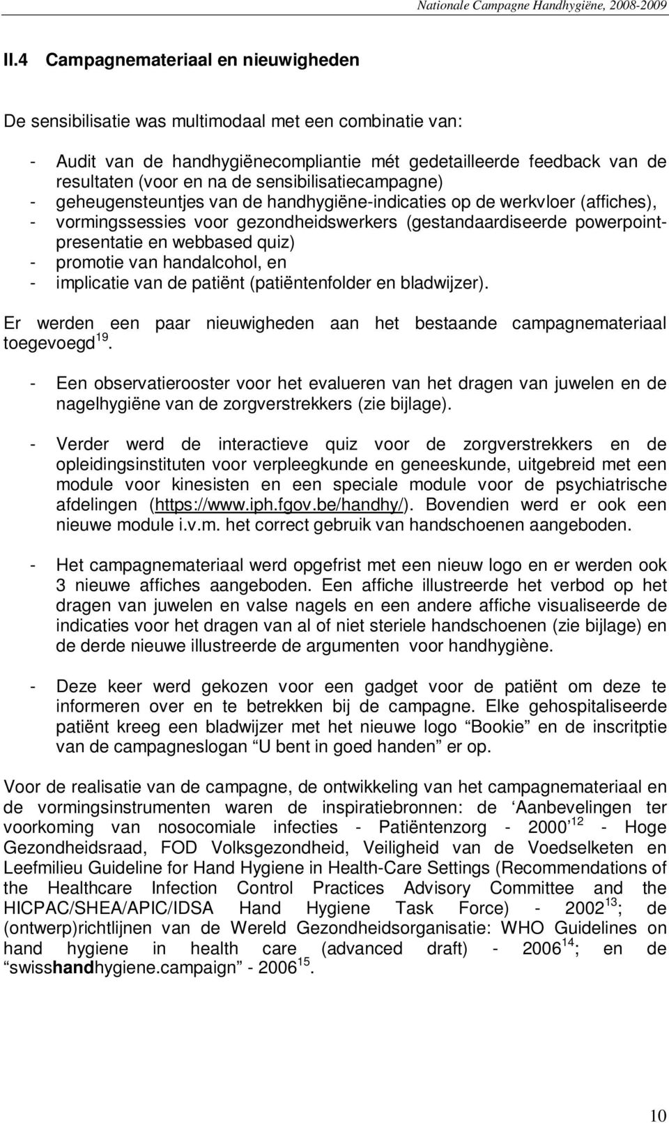 quiz) - promotie van handalcohol, en - implicatie van de patiënt (patiëntenfolder en bladwijzer). Er werden een paar nieuwigheden aan het bestaande campagnemateriaal toegevoegd 19.