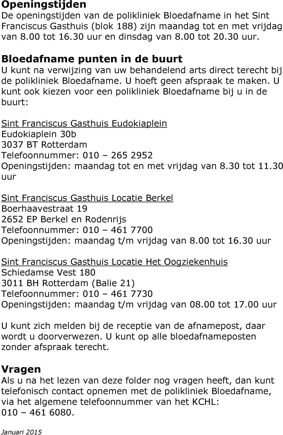 U kunt ook kiezen voor een polikliniek Bloedafname bij u in de buurt: Sint Franciscus Gasthuis Eudokiaplein Eudokiaplein 30b 3037 BT Rotterdam Telefoonnummer: 010 265 2952 Openingstijden: maandag tot