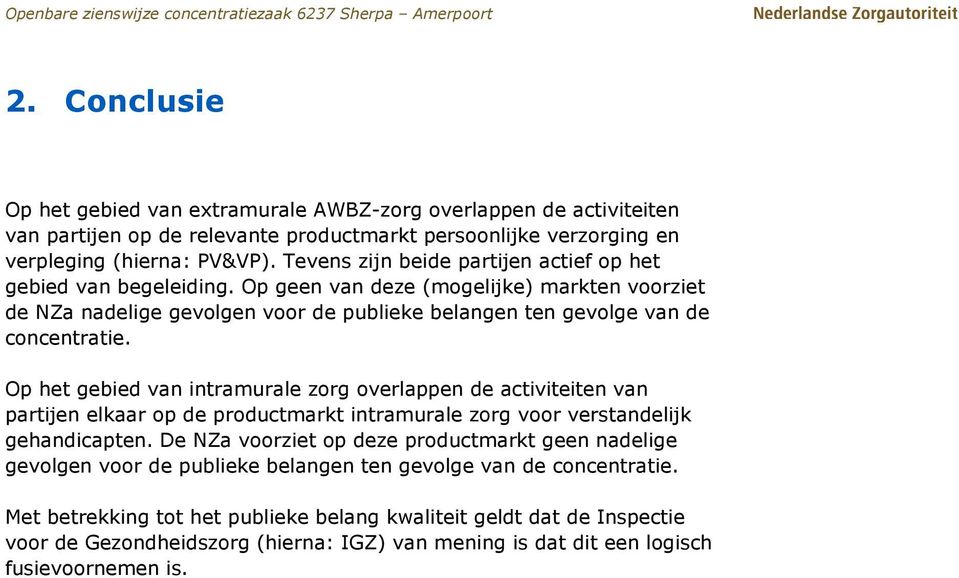 Op het gebied van intramurale zorg overlappen de activiteiten van partijen elkaar op de productmarkt intramurale zorg voor verstandelijk gehandicapten.