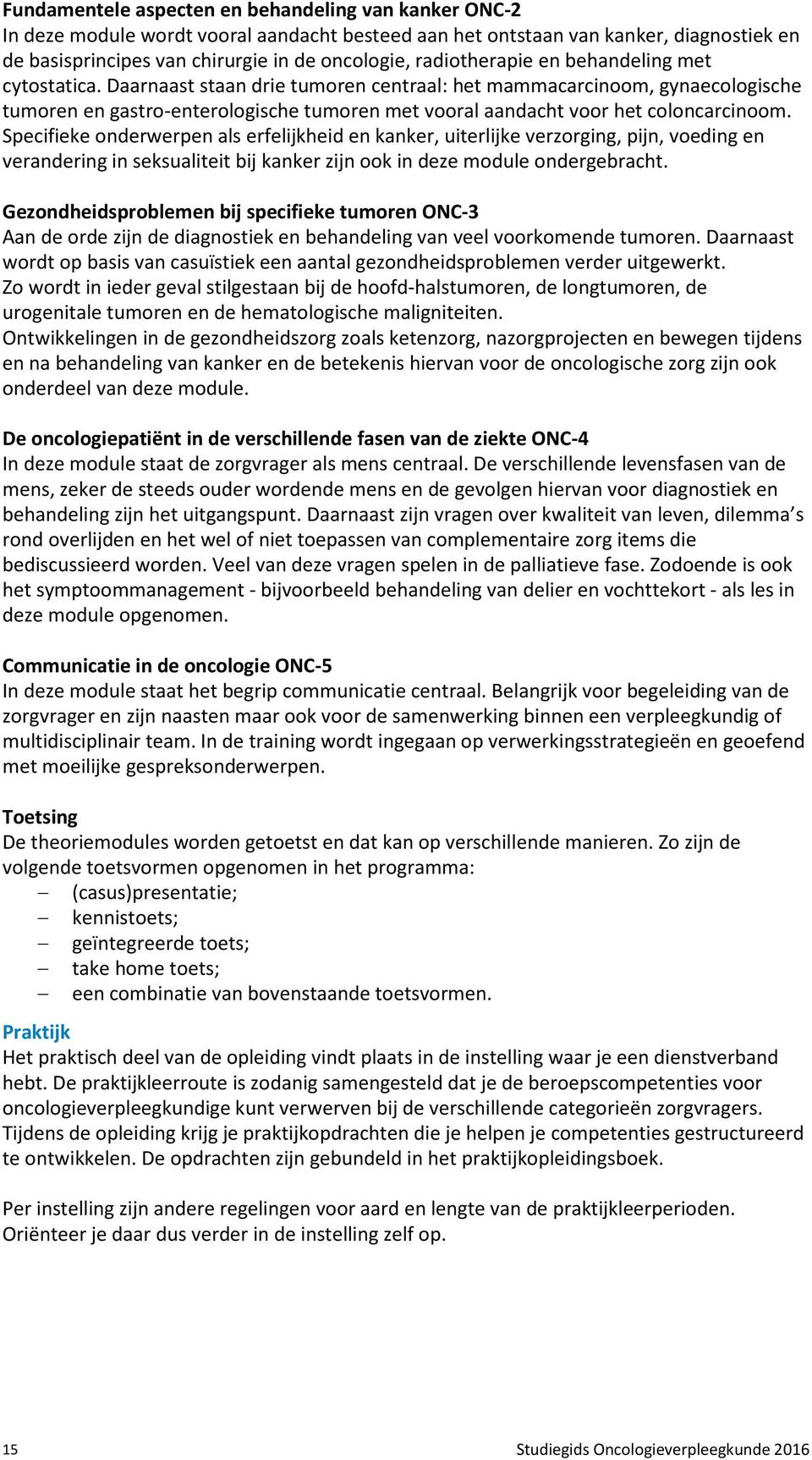 Daarnaast staan drie tumoren centraal: het mammacarcinoom, gynaecologische tumoren en gastro-enterologische tumoren met vooral aandacht voor het coloncarcinoom.