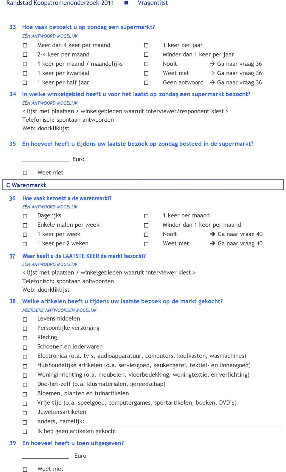 Geen antwoord Ga naar vraag 36 34 In welke winkelgebied heeft u voor het laatst op zondag een supermarkt bezocht?